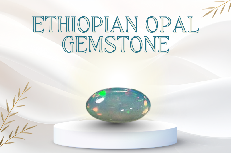 Ethiopian Opal Gemstone – The Stone of Inspiration, Passion & Divine Transformation